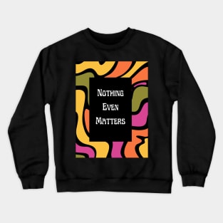 Nothing Even Matters - Existential Dread Crewneck Sweatshirt